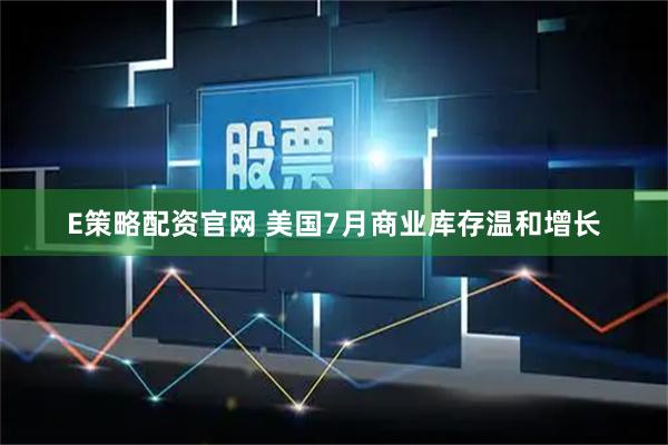 E策略配资官网 美国7月商业库存温和增长