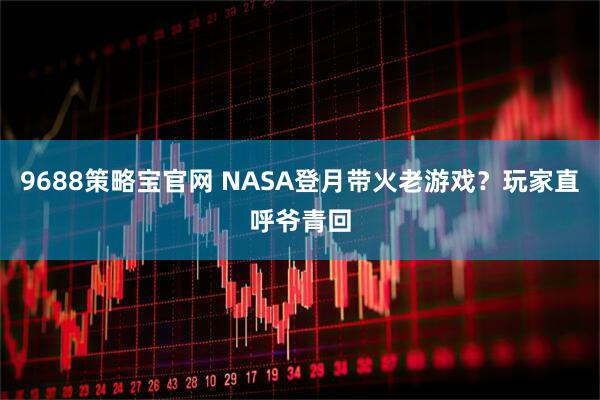 9688策略宝官网 NASA登月带火老游戏？玩家直呼爷青回